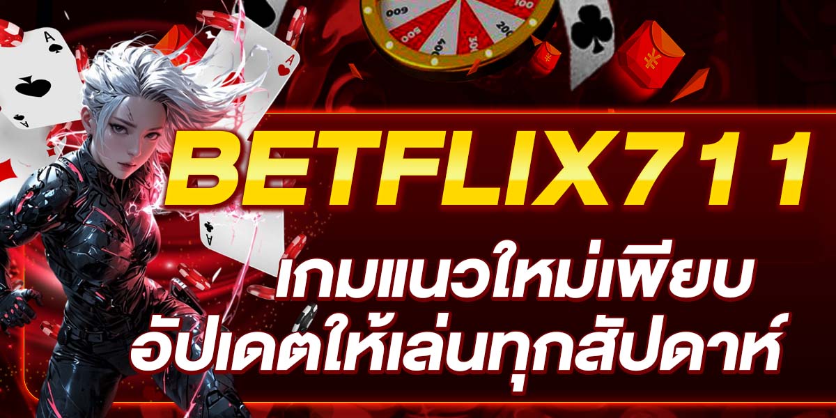 BETFLIX711 เกมแนวใหม่เพียบ อัปเดตให้เล่นทุกสัปดาห์