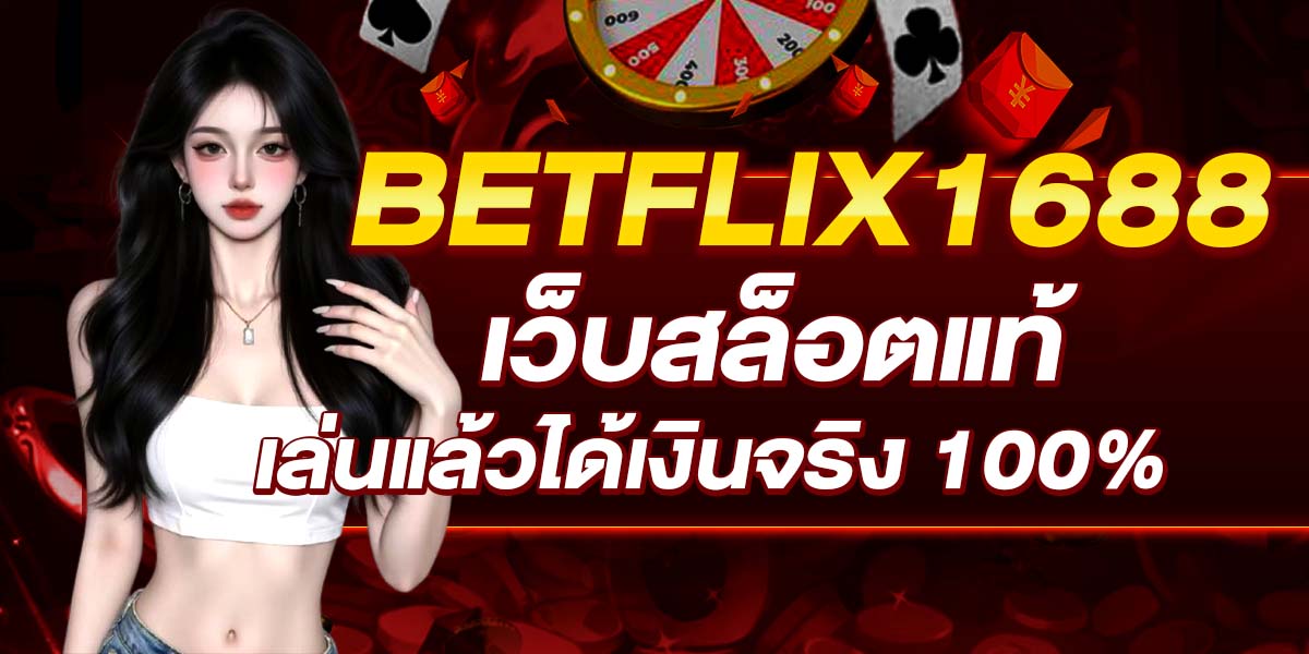 BETFLIX1688 เว็บสล็อตแท้ เล่นแล้วได้เงินจริง 100%